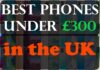 Best Phones Under £300 in the UK Best Phones Under £300